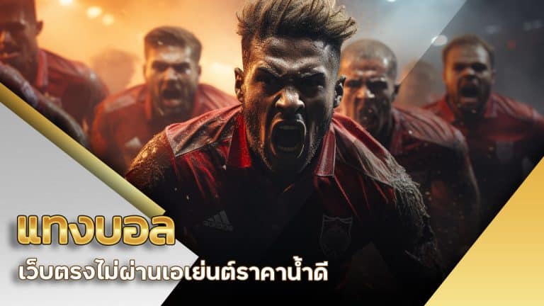 แทงบอล เว็บตรง ไม่ผ่านเอเย่นต์ ราคาน้ำดี